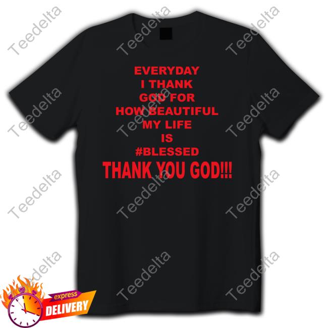 Shadow Wizards Everyday I Thank God For How Beautiful My Life Is Blessed Thank You God Shirt