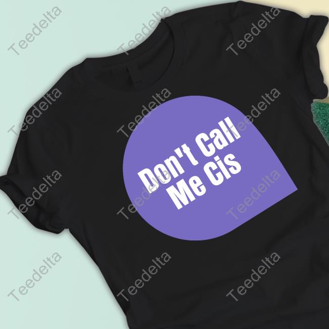 Terfinatrix Don't Call Me Cis Shirt