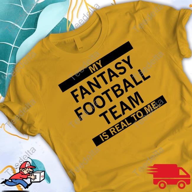 My Fantasy Football Team Is Real To Me Sweatshirt