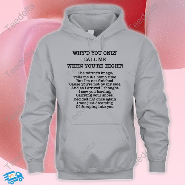 Poorly Translated Shirts Why'd You Only Call Me When You're Hight T Shirt