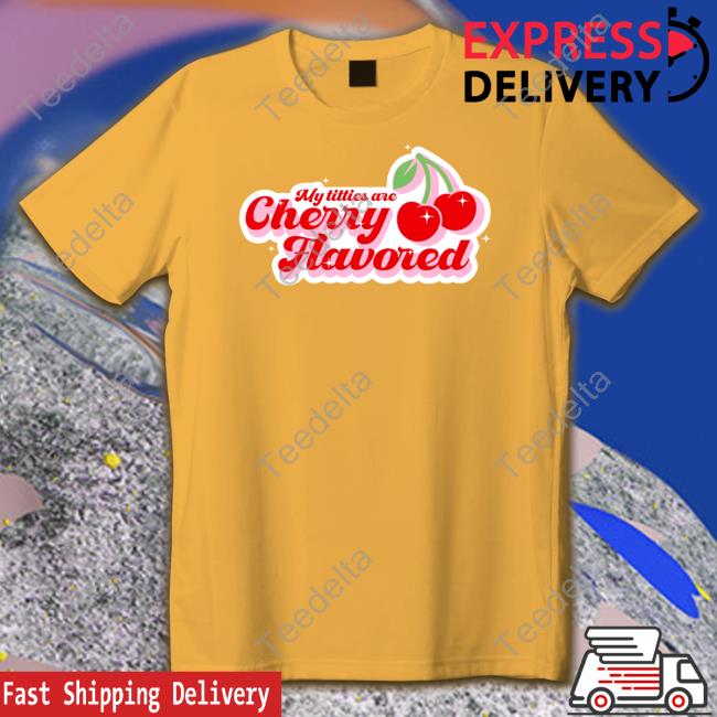 My Titties Are Cherry Flavored T Shirt Gotfunny Store