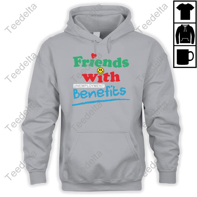 Good Shirts Merch Shirts That Go Hard Friends With Unemployment Benefits Hooded Sweatshirt Good Shirts Merch Shirts That Go Hard Friends With Unemployment Benefits Shirts