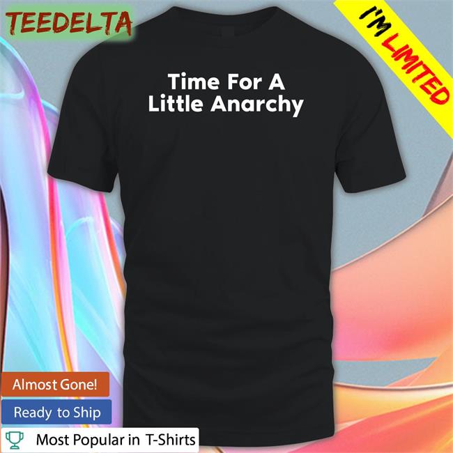 Verybasedshirts Time For A Little Anarchy Shirts