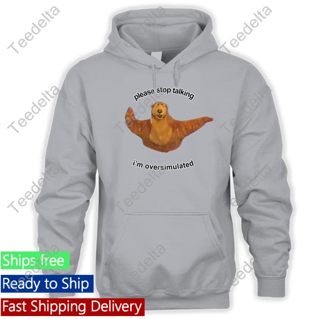 Bear Please Stop Talking I'm Overstimulated Tee Bear Please Stop Talking I'm Overstimulated Hoodie