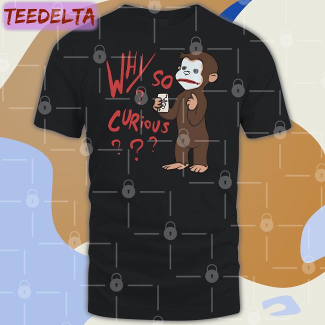 Why So Curious George T Shirt