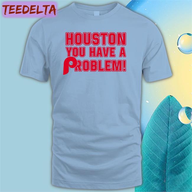 Theteashirt Company Houston You Have A Problem T Shirts