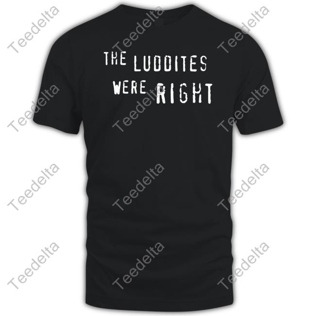 Brian Merchant The Luddites Were Right T Shirt