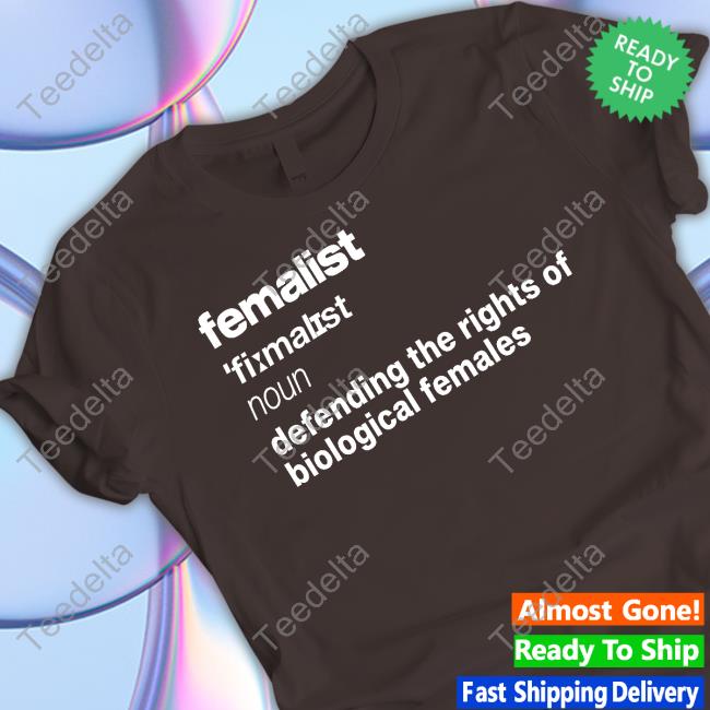 Femalist Noun Defending The Rights Of Biological Females T Shirt