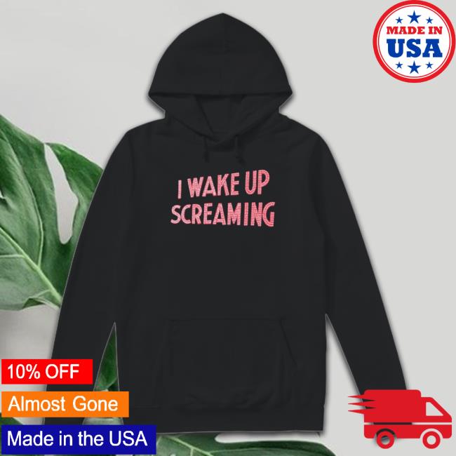 Official I Wake Up Screaming shirt, hoodie, tank top, sweater and long sleeve t-shirt