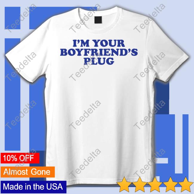 I'm Your Boyfriend's Plug Shirt I'm Your Boyfriend's Plug Shirt