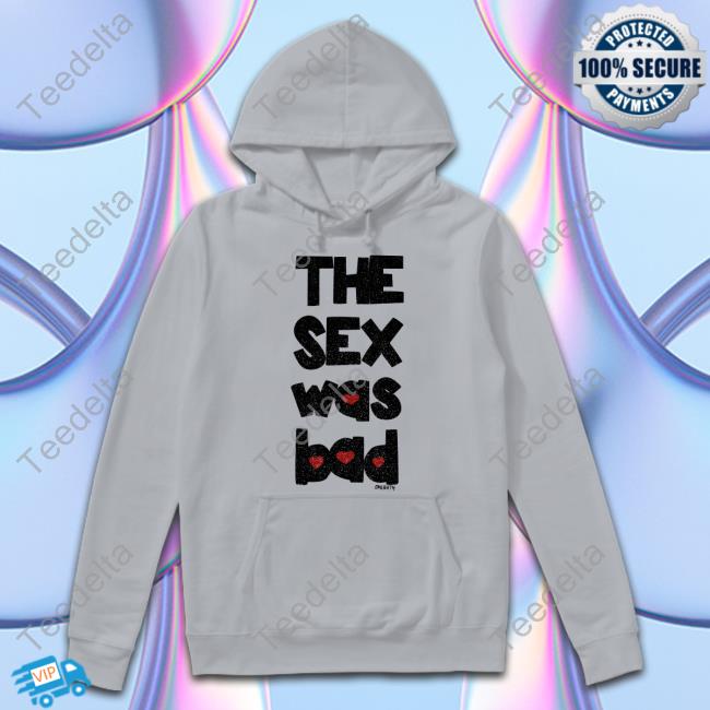 Omweekend The Sex Was Bad Shirt Omighty The Sex Was Bad T-Shirt Omweekend
