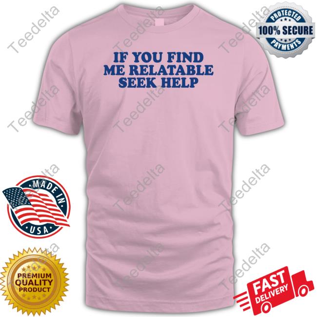 Moximimi Merch If You Find Me Relatable Seek Help T Shirt