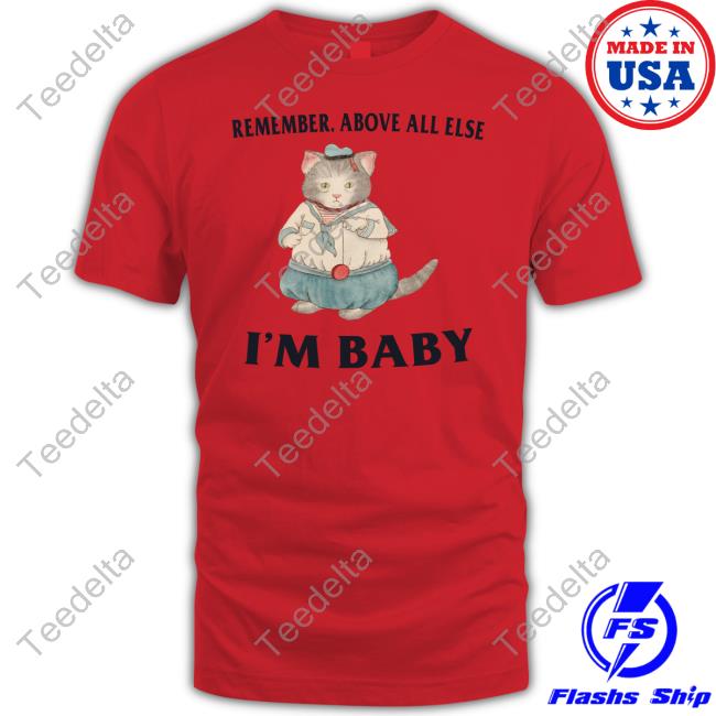 Justins Shirt Store Remember Above All Else I'm Baby Shirt