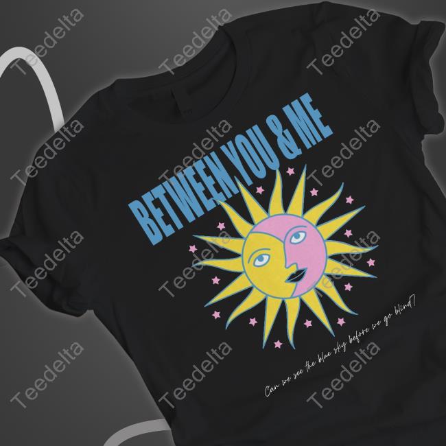 Between You & Me Can We See The Blue Sky Before We Go Blind Hoodie Sweatshirt