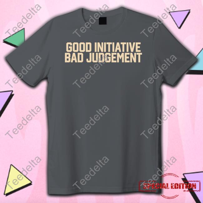 Barstoolsports Store Good Initiative Bad Judgement T Shirt Zero Blog Thirty