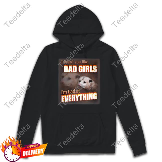 I Hear You Like Bad Girls I'm Bad At Everything Sweatshirt