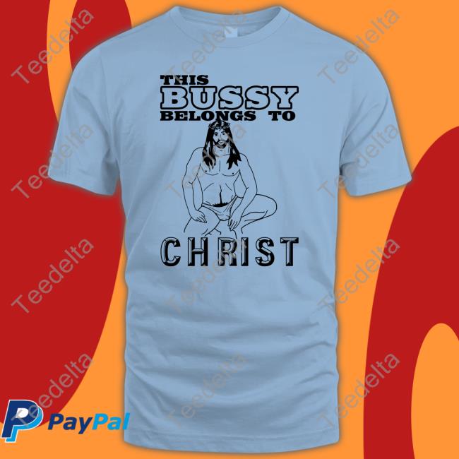 This Bussy Belongs To Christ T Shirts Shirts With Threatening Auras