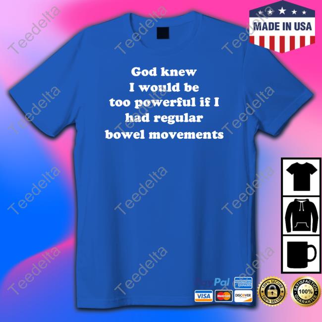God Knew I Would Be Too Powerful If I Had Regular Bowel Movements Sweatshirt