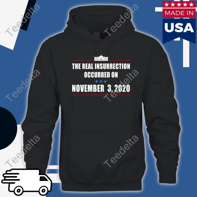 The Real Insurrection Occurred Sweatshirt Grand Old Memes Store The Real Insurrection Occurred On November 3 2020 Shirt