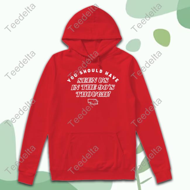 Official You Should Have Seen Us In The 90'S Though Hoodie