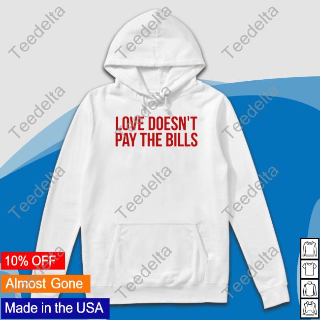 Love Doesn't Pay The Bills Funny T Shirt GabiAshton