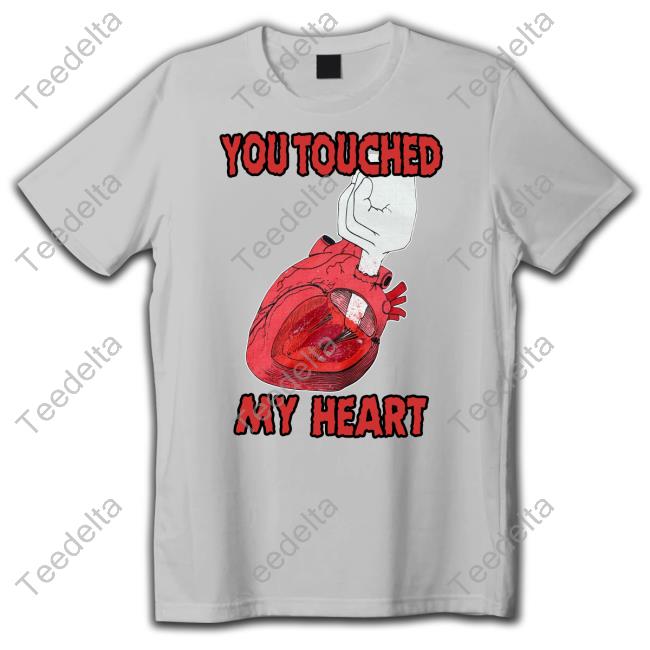 You Touched My Heart Funny T Shirt