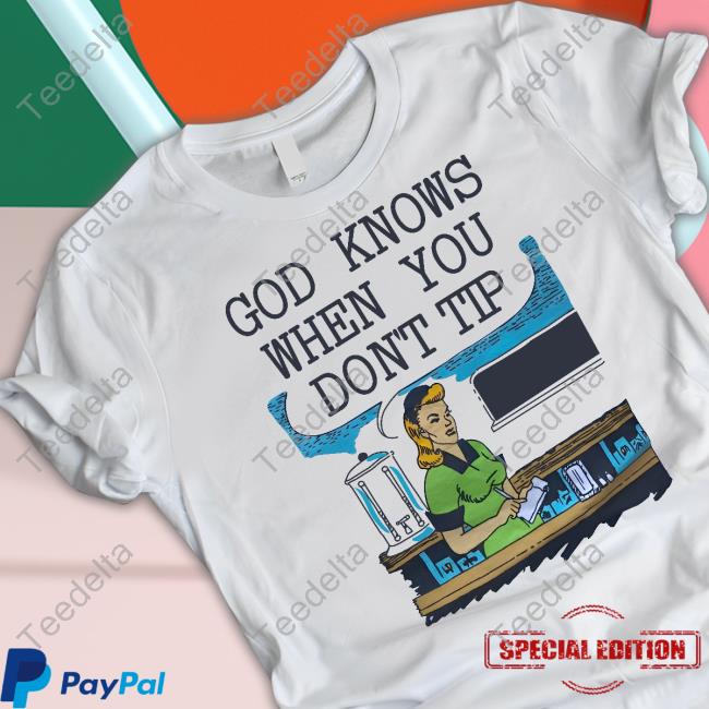 Goodshirts God Knows When You Don’t Tip Official Shirt