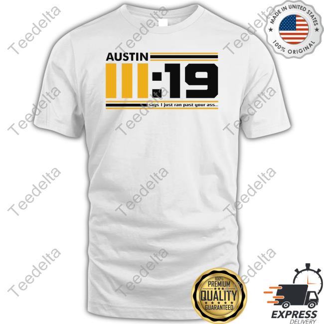 Steelers Network Austin 3 19 Says I Just Ran Past Your Ass Tee