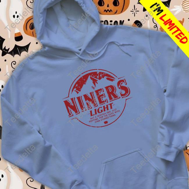 Niners Light Not A Serious Fan Just Rooting For The Guys With Iowa Connections Tee Shirt