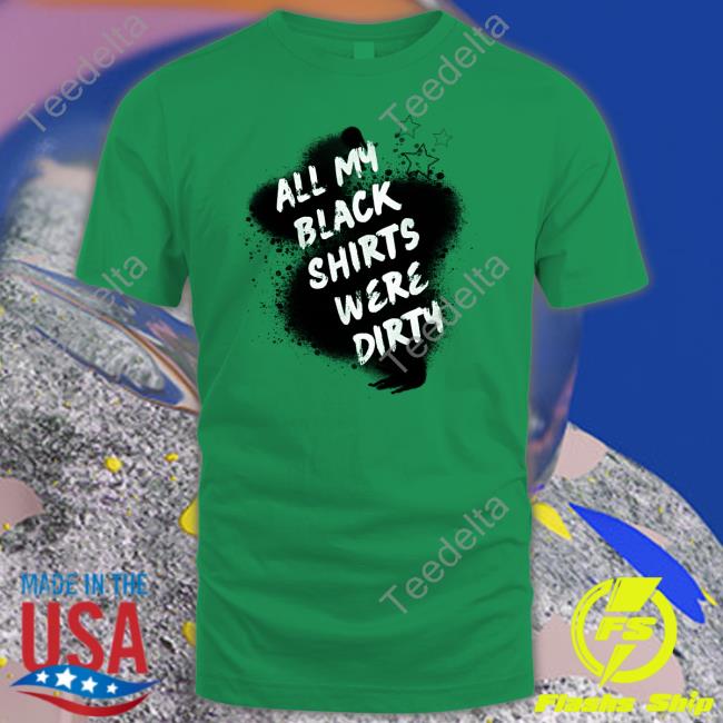 All My Black Shirts Were Dirty T Shirts Theravenarmed Merch All My Black Shirts Were Dirty Shirt