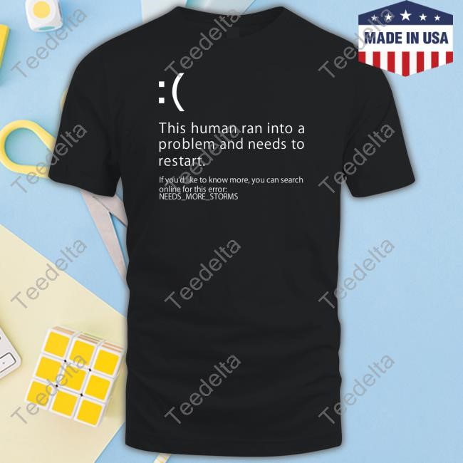 This Human Ran Into A Problem And Needs To Restart If You'd Like To Know More Tee Shirt