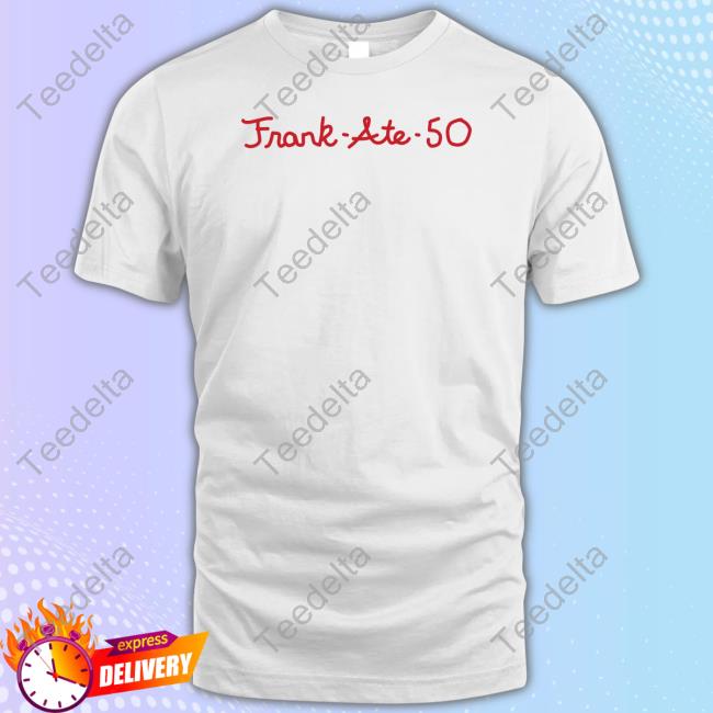 Frank Ate 50 T Shirt