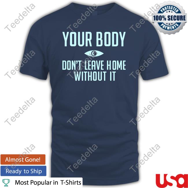 Topatocom Merch Your Body Don't Leave Home Without It Long Sleeve Shirt