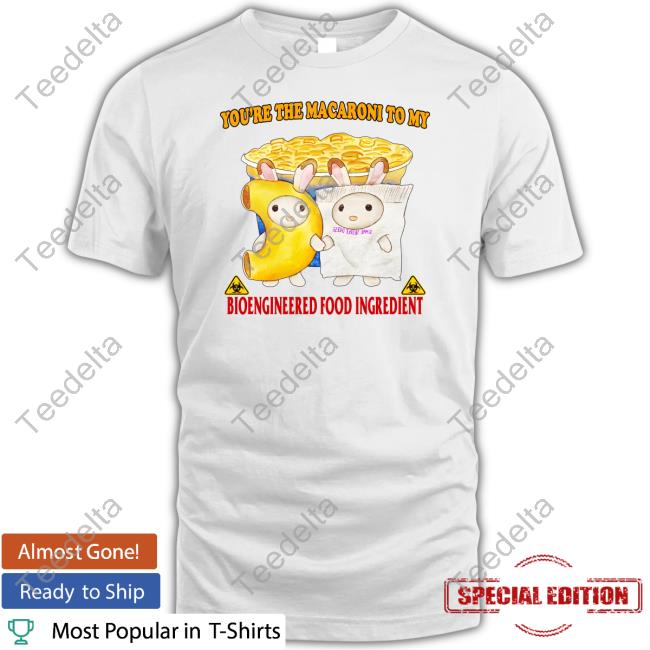 Jmcgg You're The Macaroni To My Bioengineered Food Ingredient Hoodie