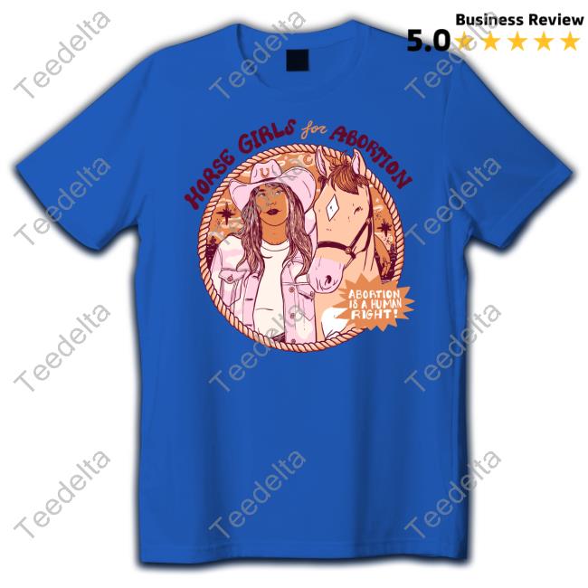 Shirts That Go Hard Horse Girls For Abortion Abortion Is A Human Right Shirt