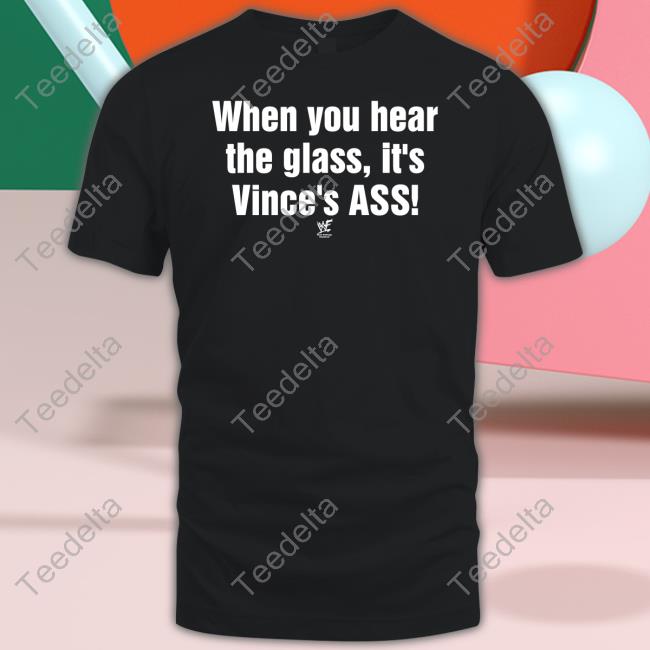 Yedoye When You Hear The Glass It's Vince's Ass Shirt