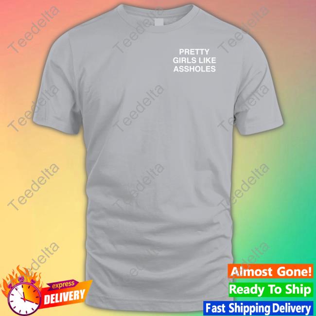 Assholes Live Forever Merch Pretty Girls Like Assholes T Shirt