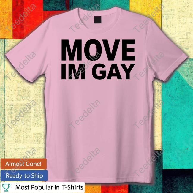 Move Im Gay T-Shirt