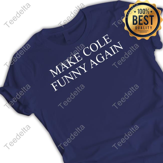 TopLobsta Make Cole Funny Again Hoodie TopLobsta Make Cole Funny Again Shirt