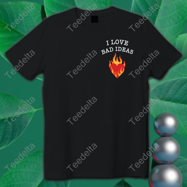 I Love Bad Ideas T-Shirts