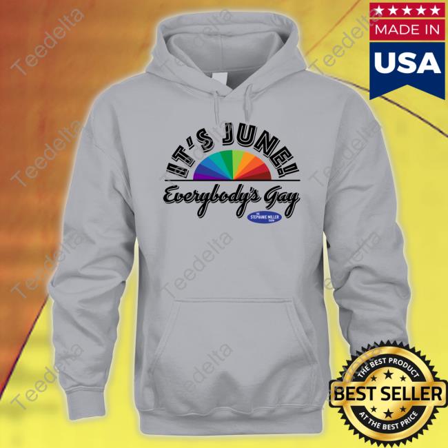It's June Everybody's Gay T Shirt Official Everybody's Gay Listener George Hoodie