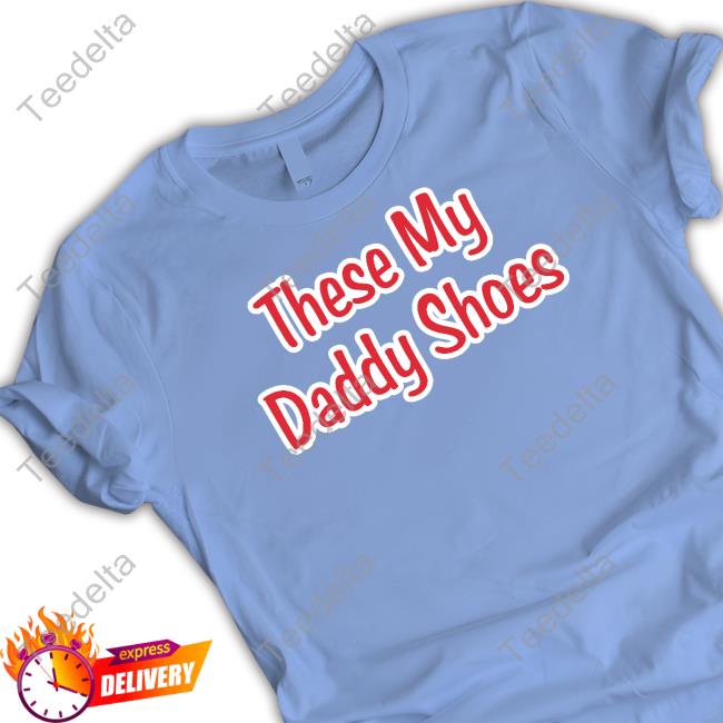 Deuce Wearing These My Daddy Shoes Shirt