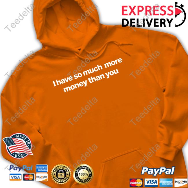 I Have So Much More Money Than You T-Shirt