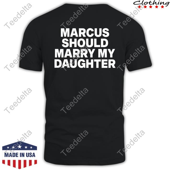 Indezoee Marcus Should Marry My Daughter T Shirt