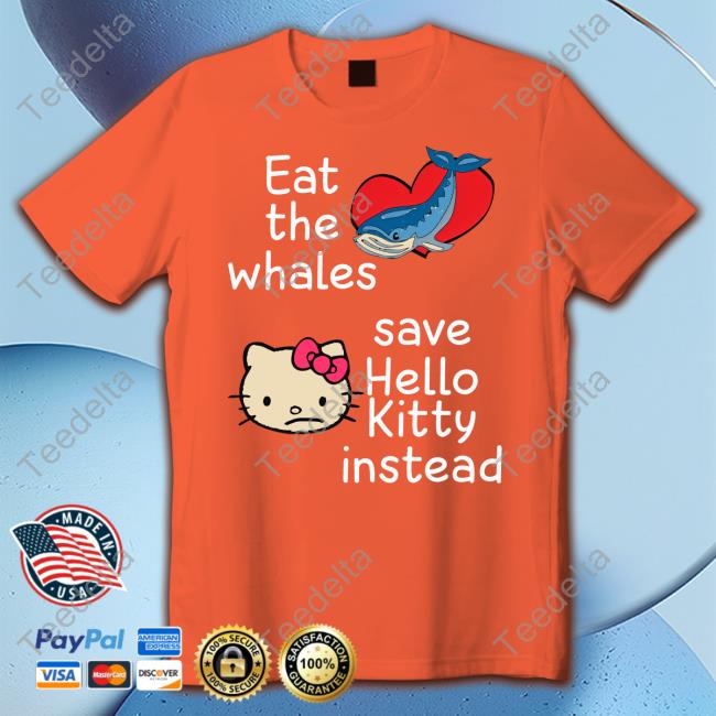Eat The Whales Save Hello Kitty Instead T Shirt