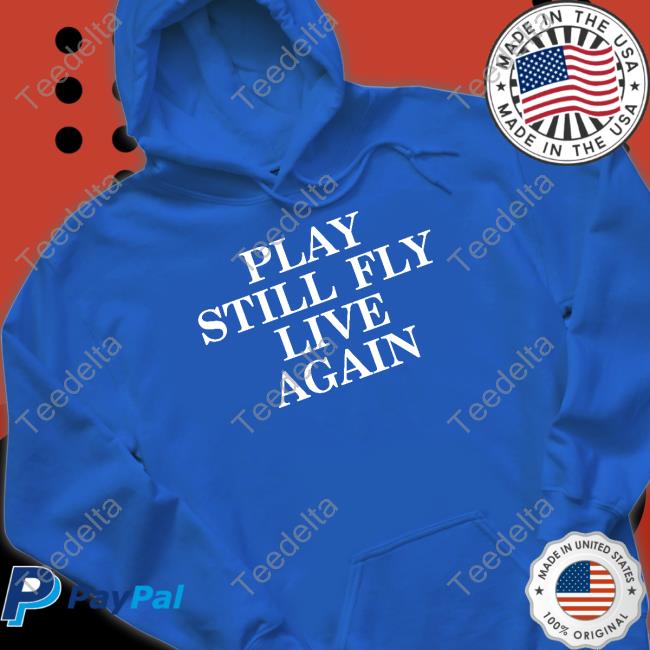 Jeremy Depoyster Play Still Fly Live Again Hoodie Jeremy Depoyster Play Still Fly Live Again T-Shirt