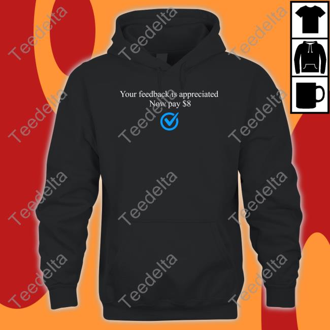 Elon Musk Your Feedback Is Appreciated Now Pay $8 T Shirt