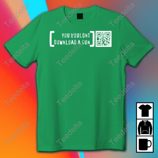 Ctrlpew Shop You Wouldn't Download A Gun Tee Printingguns