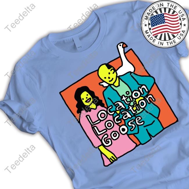 Location Location Goose T-Shirt