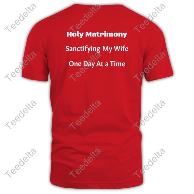 Holy Matrimony Sanctifying My Wife One Day At A Time New Shirt